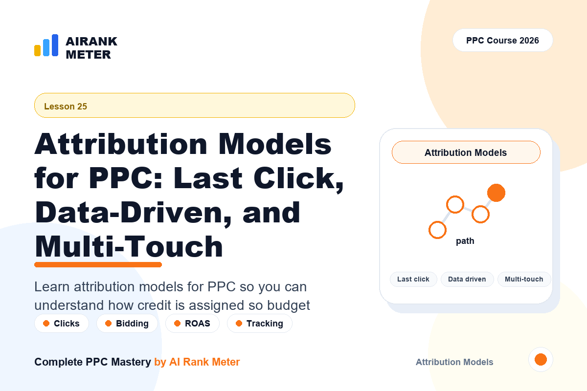 Lecture 25: Attribution Models for PPC: Last Click, Data-Driven, and Multi-Touch
